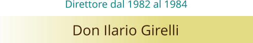 Don Ilario Girelli Direttore dal 1982 al 1984
