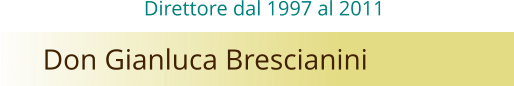 Don Gianluca Brescianini Direttore dal 1997 al 2011